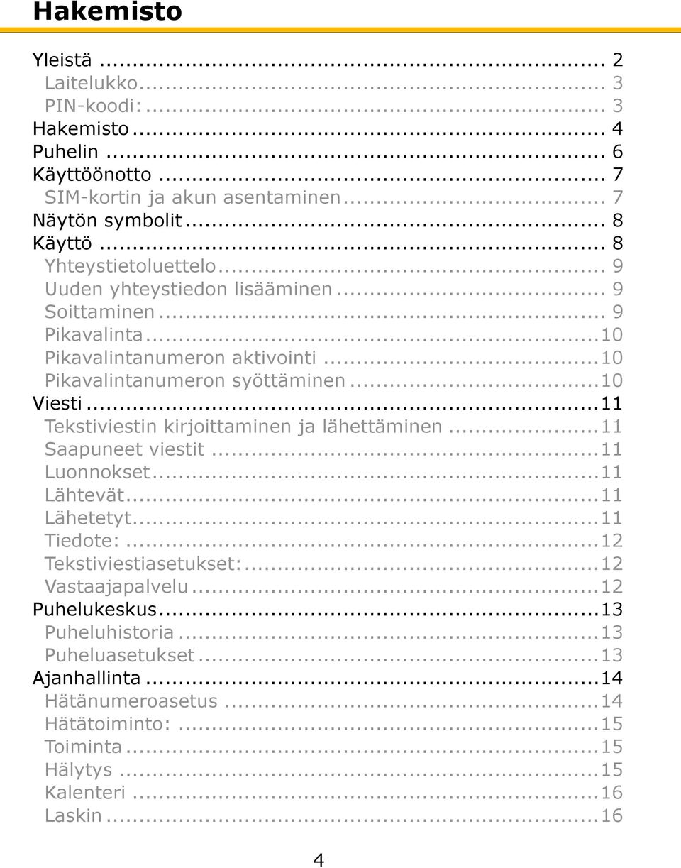 .. 11 Tekstiviestin kirjoittaminen ja lähettäminen... 11 Saapuneet viestit... 11 Luonnokset... 11 Lähtevät... 11 Lähetetyt... 11 Tiedote:... 12 Tekstiviestiasetukset:.