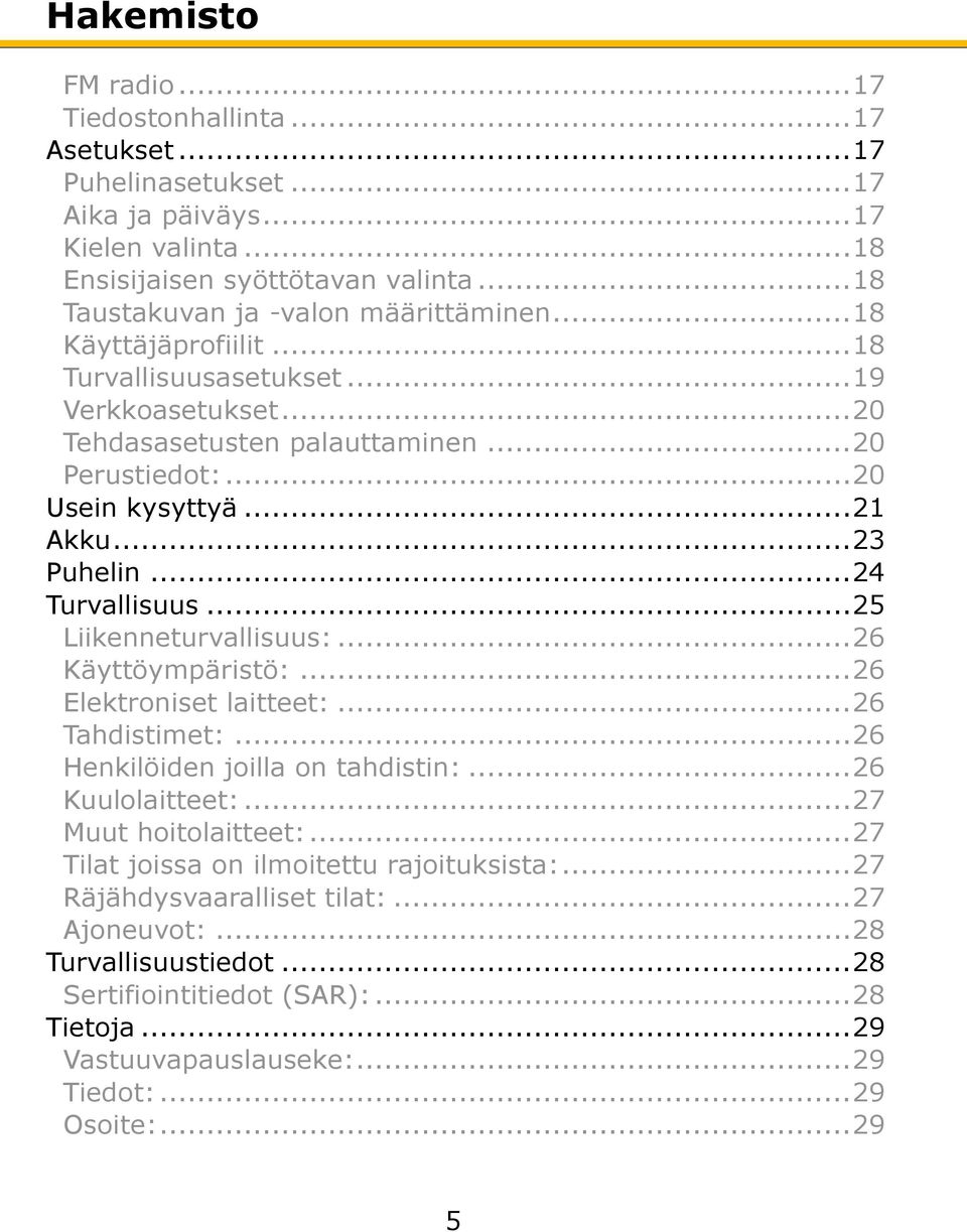 .. 21 Akku... 23 Puhelin... 24 Turvallisuus... 25 Liikenneturvallisuus:... 26 Käyttöympäristö:... 26 Elektroniset laitteet:... 26 Tahdistimet:... 26 Henkilöiden joilla on tahdistin:.