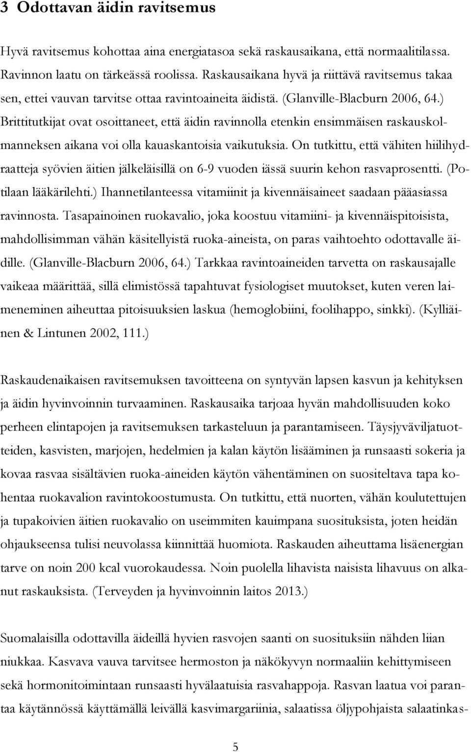 ) Brittitutkijat ovat osoittaneet, että äidin ravinnolla etenkin ensimmäisen raskauskolmanneksen aikana voi olla kauaskantoisia vaikutuksia.