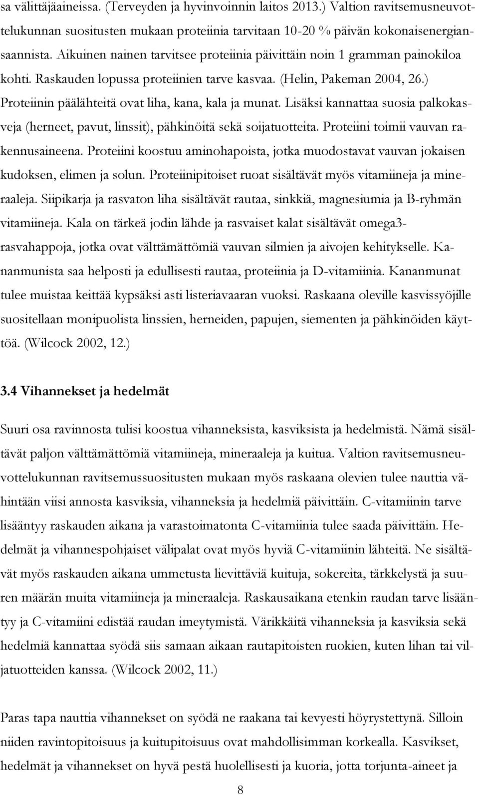 ) Proteiinin päälähteitä ovat liha, kana, kala ja munat. Lisäksi kannattaa suosia palkokasveja (herneet, pavut, linssit), pähkinöitä sekä soijatuotteita. Proteiini toimii vauvan rakennusaineena.