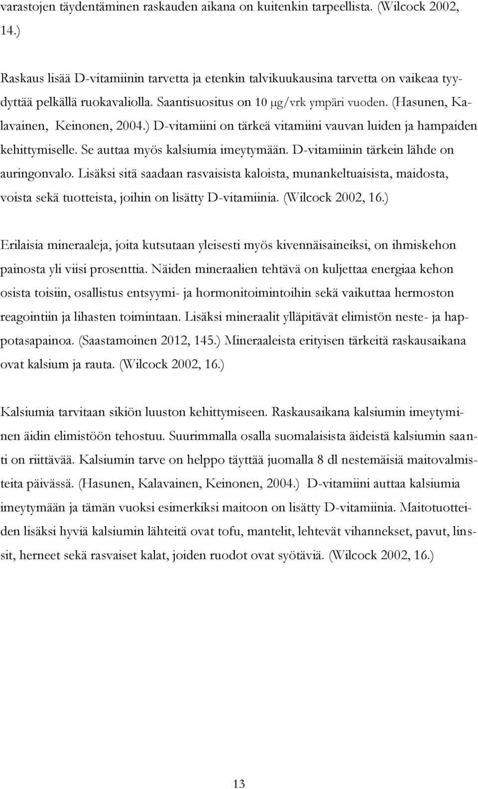 ) D-vitamiini on tärkeä vitamiini vauvan luiden ja hampaiden kehittymiselle. Se auttaa myös kalsiumia imeytymään. D-vitamiinin tärkein lähde on auringonvalo.