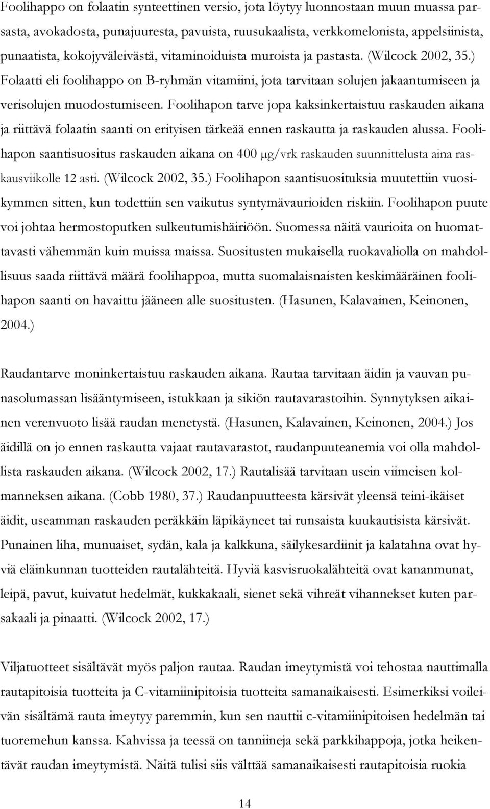 Foolihapon tarve jopa kaksinkertaistuu raskauden aikana ja riittävä folaatin saanti on erityisen tärkeää ennen raskautta ja raskauden alussa.