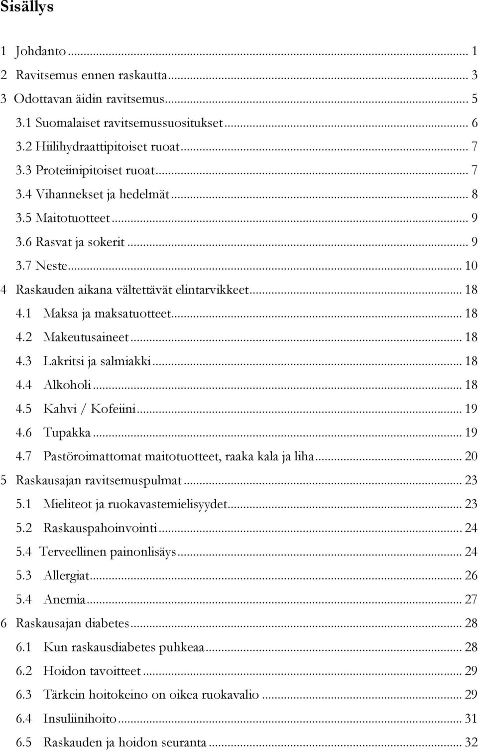 1 Maksa ja maksatuotteet... 18 4.2 Makeutusaineet... 18 4.3 Lakritsi ja salmiakki... 18 4.4 Alkoholi... 18 4.5 Kahvi / Kofeiini... 19 4.6 Tupakka... 19 4.7 Pastöroimattomat maitotuotteet, raaka kala ja liha.