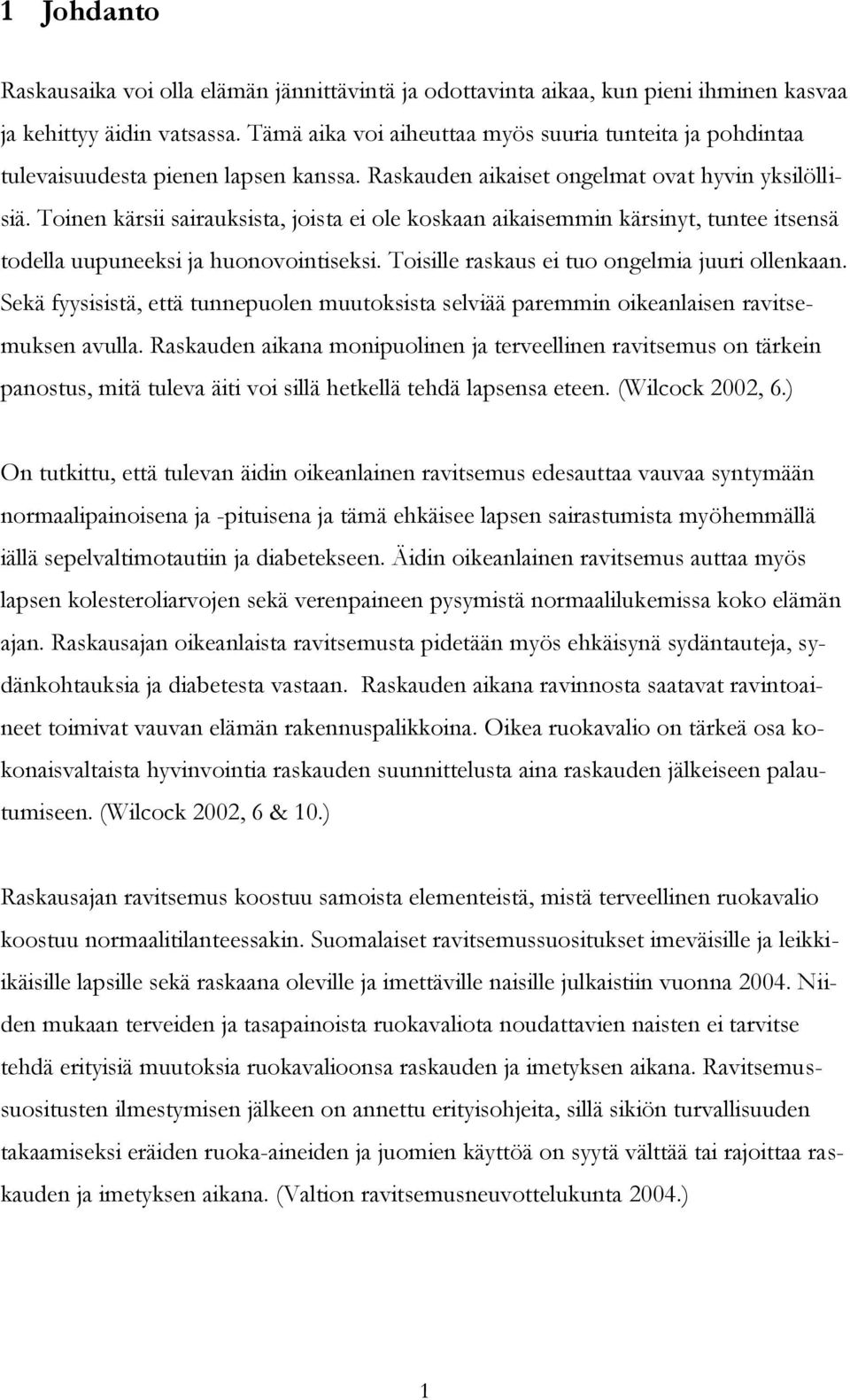 Toinen kärsii sairauksista, joista ei ole koskaan aikaisemmin kärsinyt, tuntee itsensä todella uupuneeksi ja huonovointiseksi. Toisille raskaus ei tuo ongelmia juuri ollenkaan.