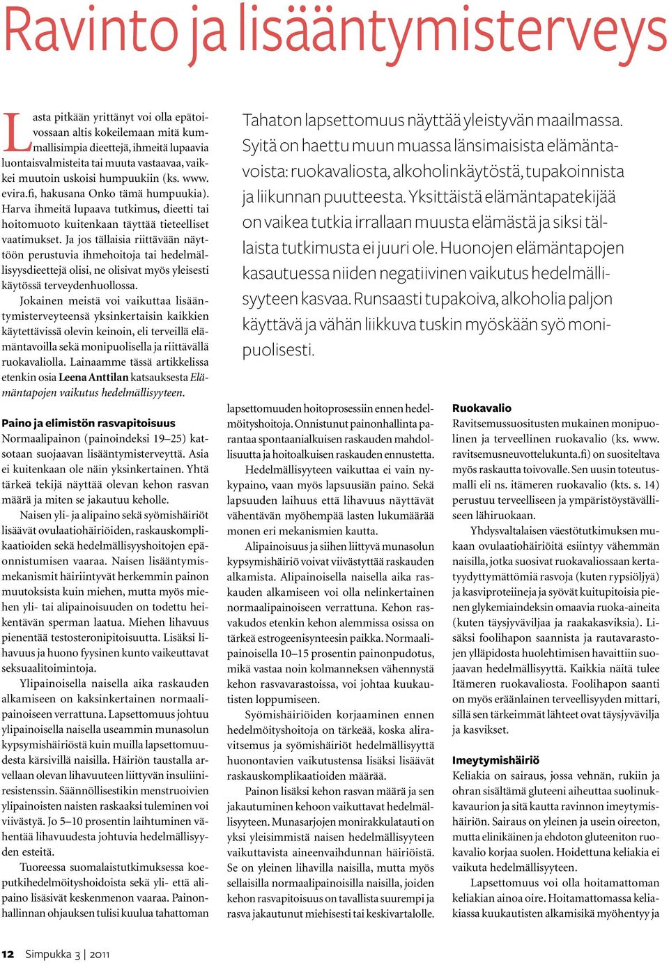 Ja jos tällaisia riittävään näyttöön perustuvia ihmehoitoja tai hedelmällisyysdieettejä olisi, ne olisivat myös yleisesti käytössä terveydenhuollossa.
