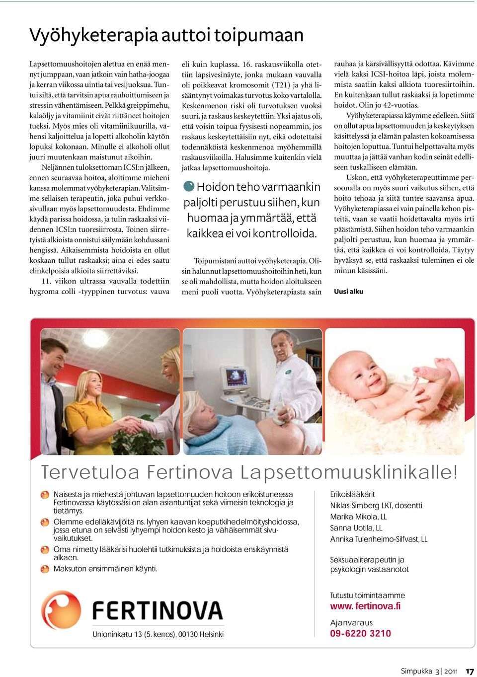 Myös mies oli vitamiinikuurilla, vähensi kaljoittelua ja lopetti alkoholin käytön lopuksi kokonaan. Minulle ei alkoholi ollut juuri muutenkaan maistunut aikoihin.