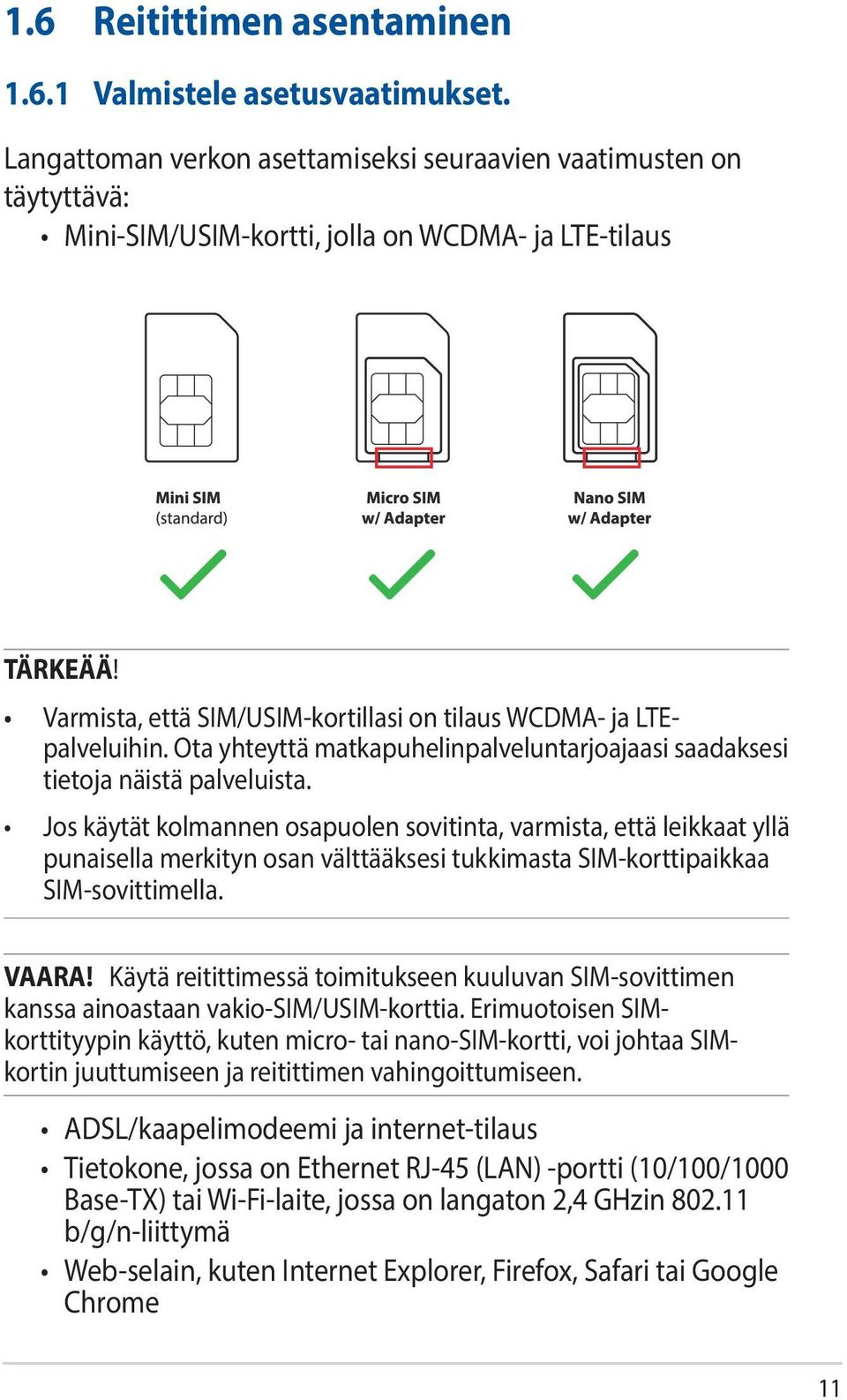 Jos käytät kolmannen osapuolen sovitinta, varmista, että leikkaat yllä punaisella merkityn osan välttääksesi tukkimasta SIM-korttipaikkaa SIM-sovittimella. VAARA!