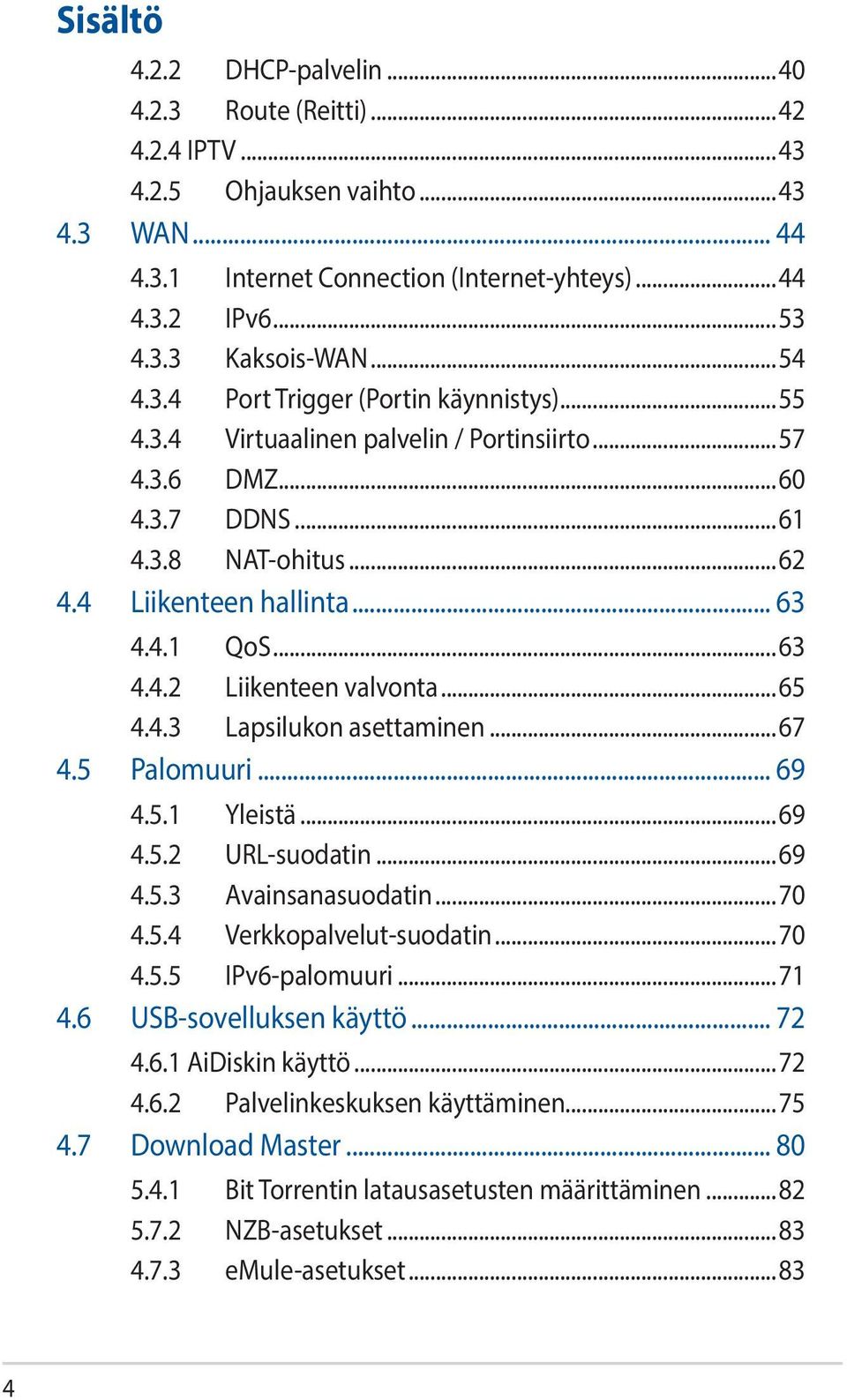 ..65 4.4.3 Lapsilukon asettaminen...67 4.5 Palomuuri... 69 4.5.1 Yleistä...69 4.5.2 URL-suodatin...69 4.5.3 Avainsanasuodatin...70 4.5.4 Verkkopalvelut-suodatin...70 4.5.5 IPv6-palomuuri...71 4.