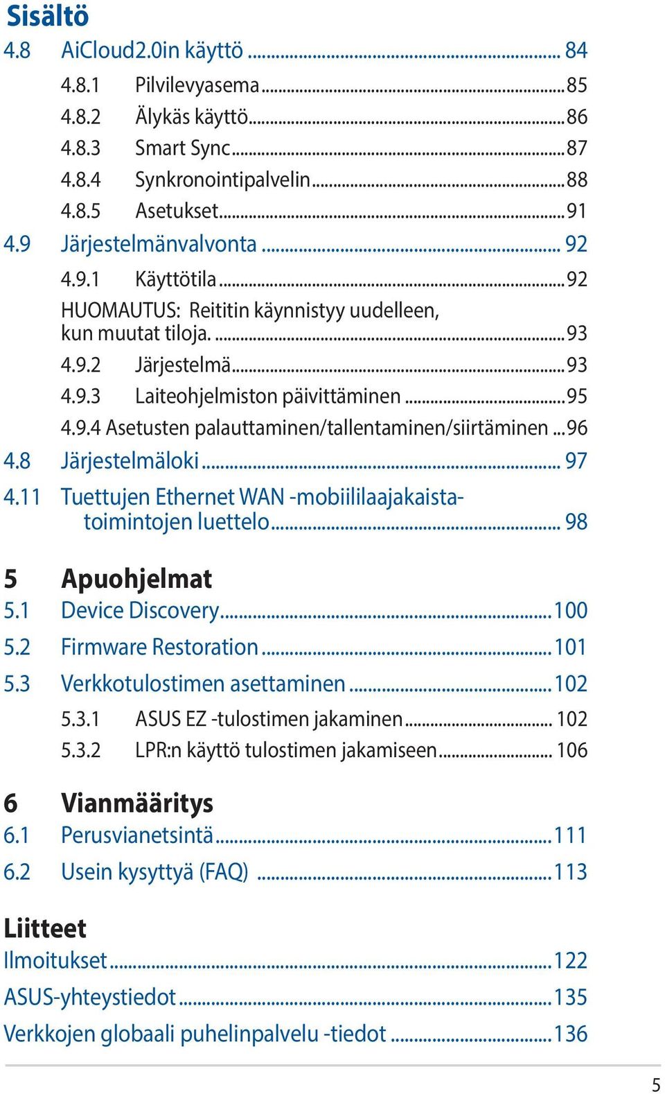 8 Järjestelmäloki... 97 4.11 Tuettujen Ethernet WAN -mobiililaajakaistatoimintojen luettelo... 98 5 Apuohjelmat 5.1 Device Discovery...100 5.2 Firmware Restoration...101 5.