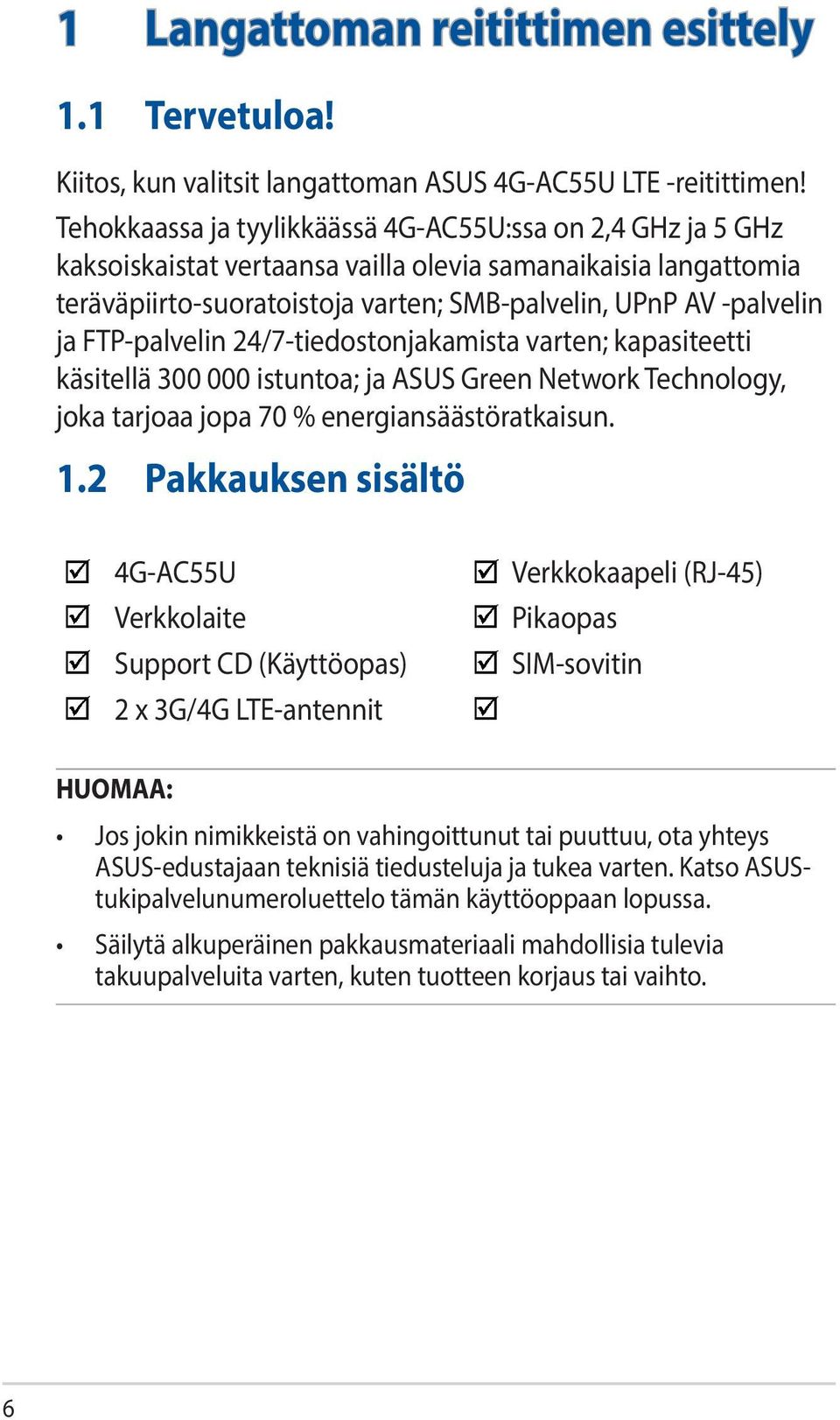 FTP-palvelin 24/7-tiedostonjakamista varten; kapasiteetti käsitellä 300 000 istuntoa; ja ASUS Green Network Technology, joka tarjoaa jopa 70 % energiansäästöratkaisun. 1.