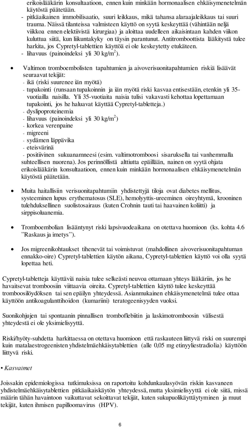 täysin parantunut. Antitromboottista lääkitystä tulee harkita, jos Cypretyl-tablettien käyttöä ei ole keskeytetty etukäteen. - lihavuus (painoindeksi yli 30 kg/m 2 ).