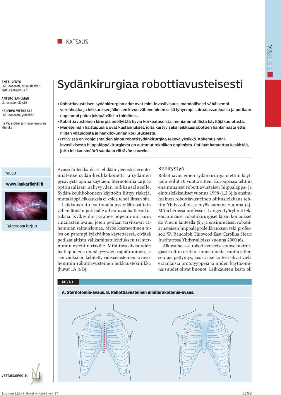 mini-invasiivisuus, mahdollisesti vähäisempi verenhukka ja leikkauksenjälkeisen kivun väheneminen sekä lyhyempi sairaalassaoloaika ja potilaan nopeampi paluu jokapäiväisiin toimiinsa.