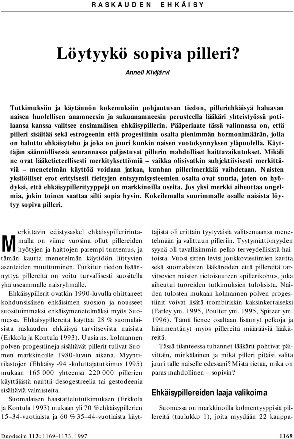 Pääperiaate tässä valinnassa on, että pilleri sisältää sekä estrogeenin että progestiinin osalta pienimmän hormonimäärän, jolla on haluttu ehkäisyteho ja joka on juuri kunkin naisen vuotokynnyksen