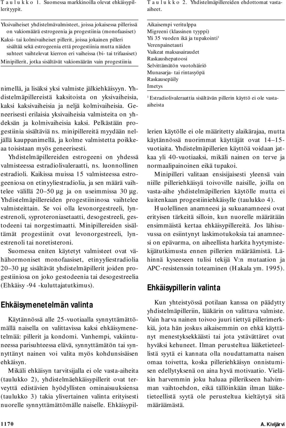 estrogeenia että progestiinia mutta näiden suhteet vaihtelevat kierron eri vaiheissa (bi- tai trifaasiset) Minipillerit, jotka sisältävät vakiomäärän vain progestiinia nimellä, ja lisäksi yksi