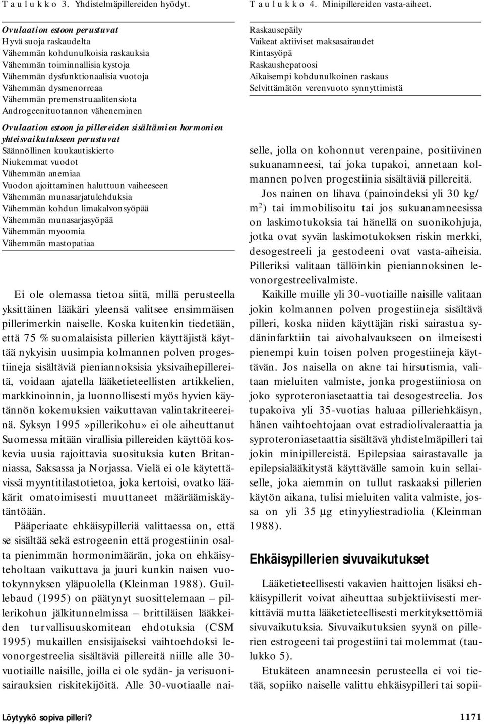 premenstruaalitensiota Androgeenituotannon väheneminen Ovulaation estoon ja pillereiden sisältämien hormonien yhteisvaikutukseen perustuvat Säännöllinen kuukautiskierto Niukemmat vuodot Vähemmän