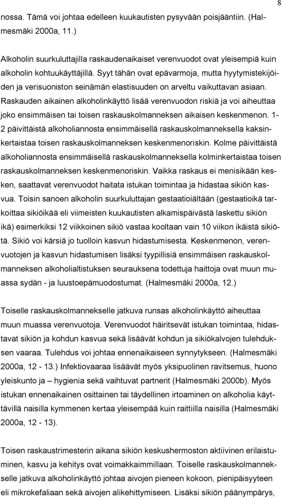 Raskauden aikainen alkoholinkäyttö lisää verenvuodon riskiä ja voi aiheuttaa joko ensimmäisen tai toisen raskauskolmanneksen aikaisen keskenmenon.