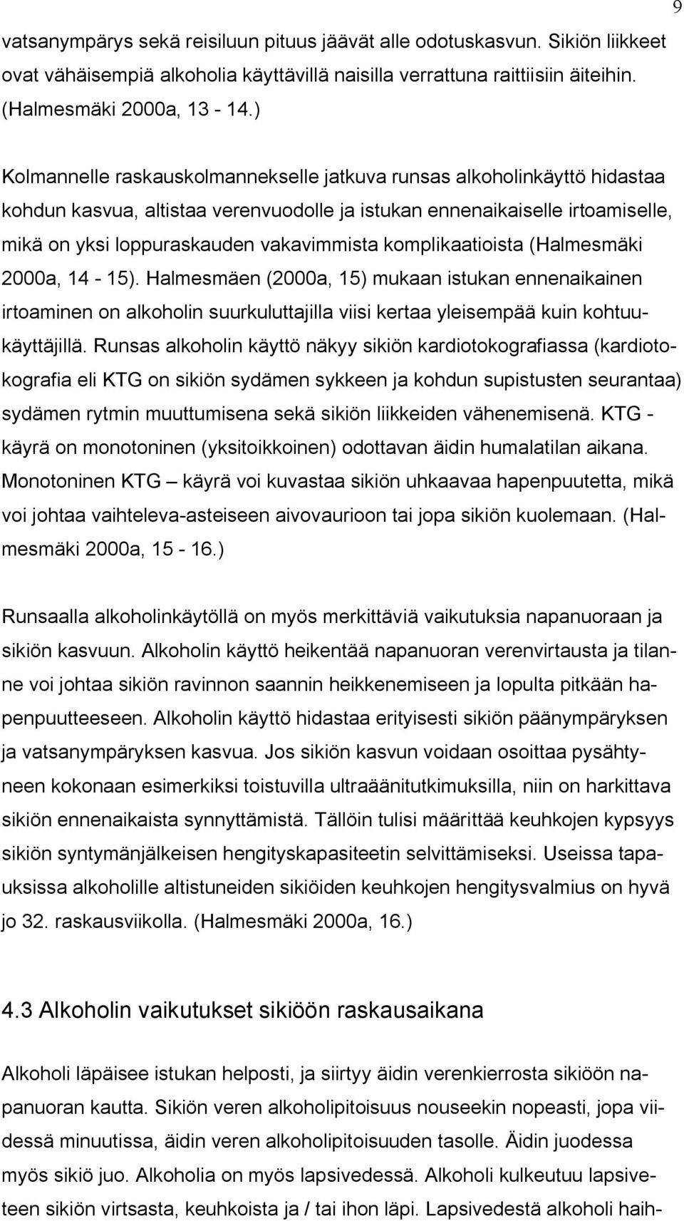 komplikaatioista (Halmesmäki 2000a, 14-15). Halmesmäen (2000a, 15) mukaan istukan ennenaikainen irtoaminen on alkoholin suurkuluttajilla viisi kertaa yleisempää kuin kohtuukäyttäjillä.