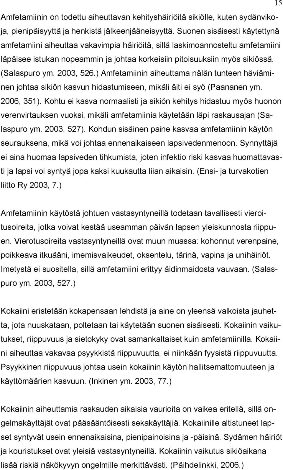 2003, 526.) Amfetamiinin aiheuttama nälän tunteen häviäminen johtaa sikiön kasvun hidastumiseen, mikäli äiti ei syö (Paananen ym. 2006, 351).