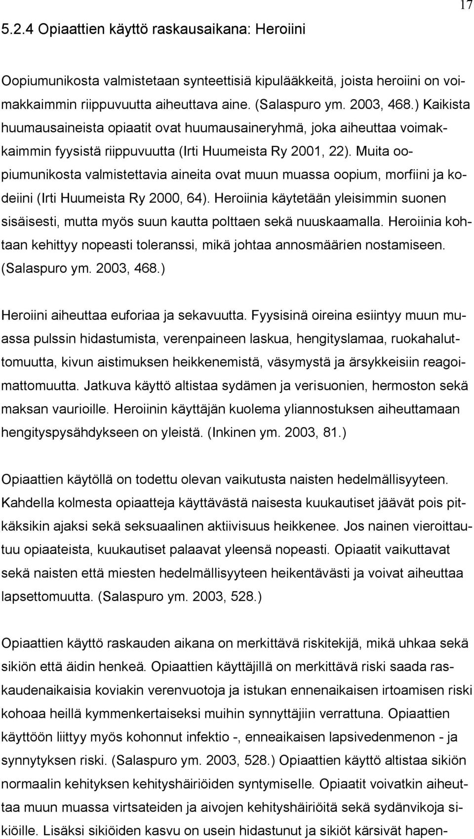 Muita oopiumunikosta valmistettavia aineita ovat muun muassa oopium, morfiini ja kodeiini (Irti Huumeista Ry 2000, 64).