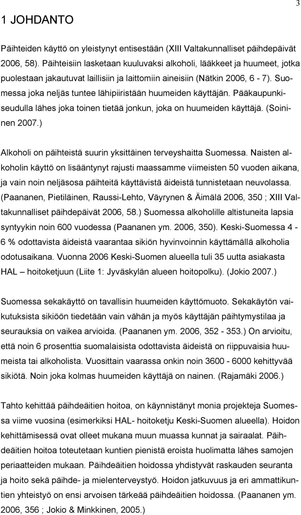 Suomessa joka neljäs tuntee lähipiiristään huumeiden käyttäjän. Pääkaupunkiseudulla lähes joka toinen tietää jonkun, joka on huumeiden käyttäjä. (Soininen 2007.