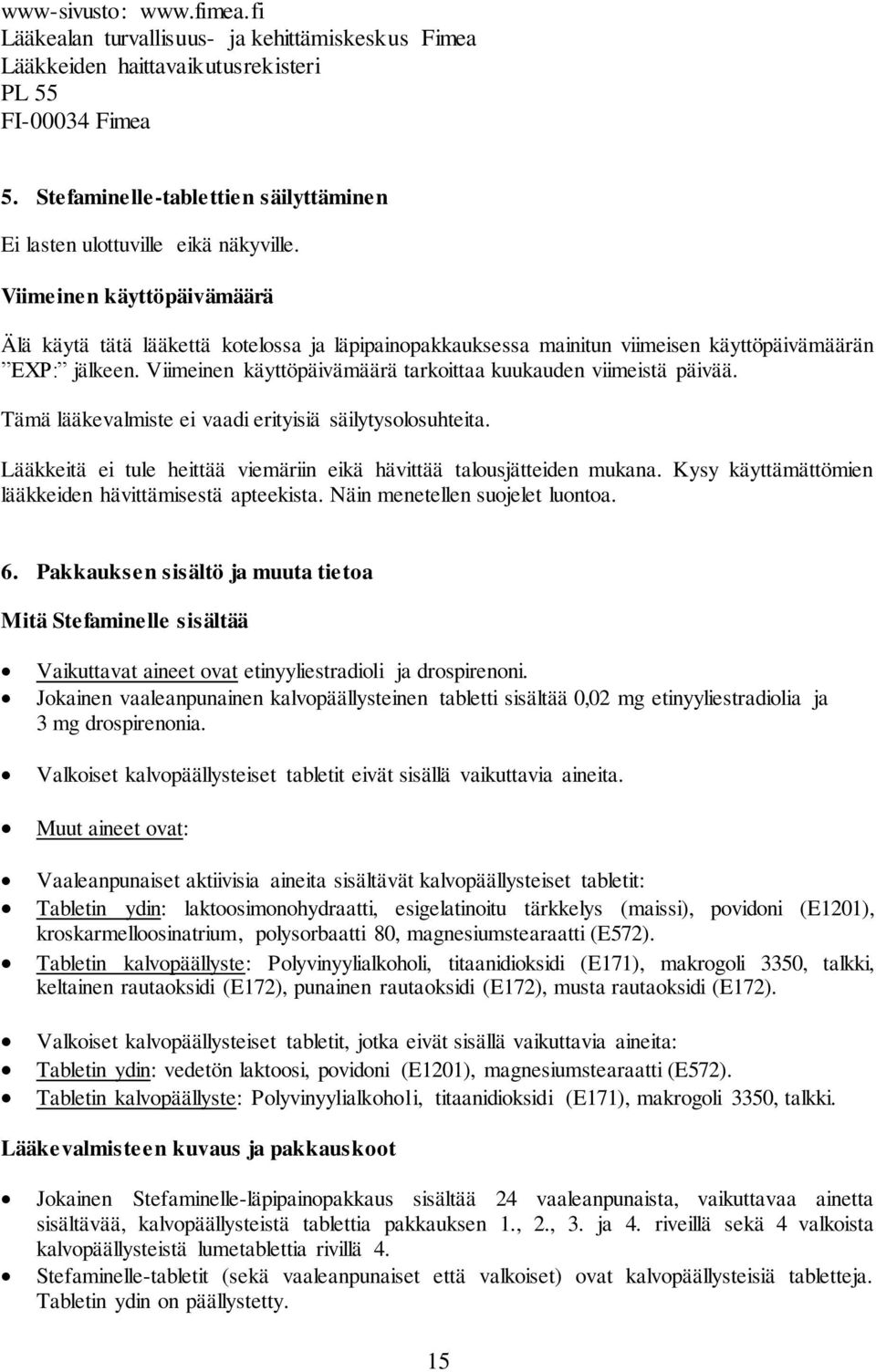 Viimeinen käyttöpäivämäärä Älä käytä tätä lääkettä kotelossa ja läpipainopakkauksessa mainitun viimeisen käyttöpäivämäärän EXP: jälkeen.