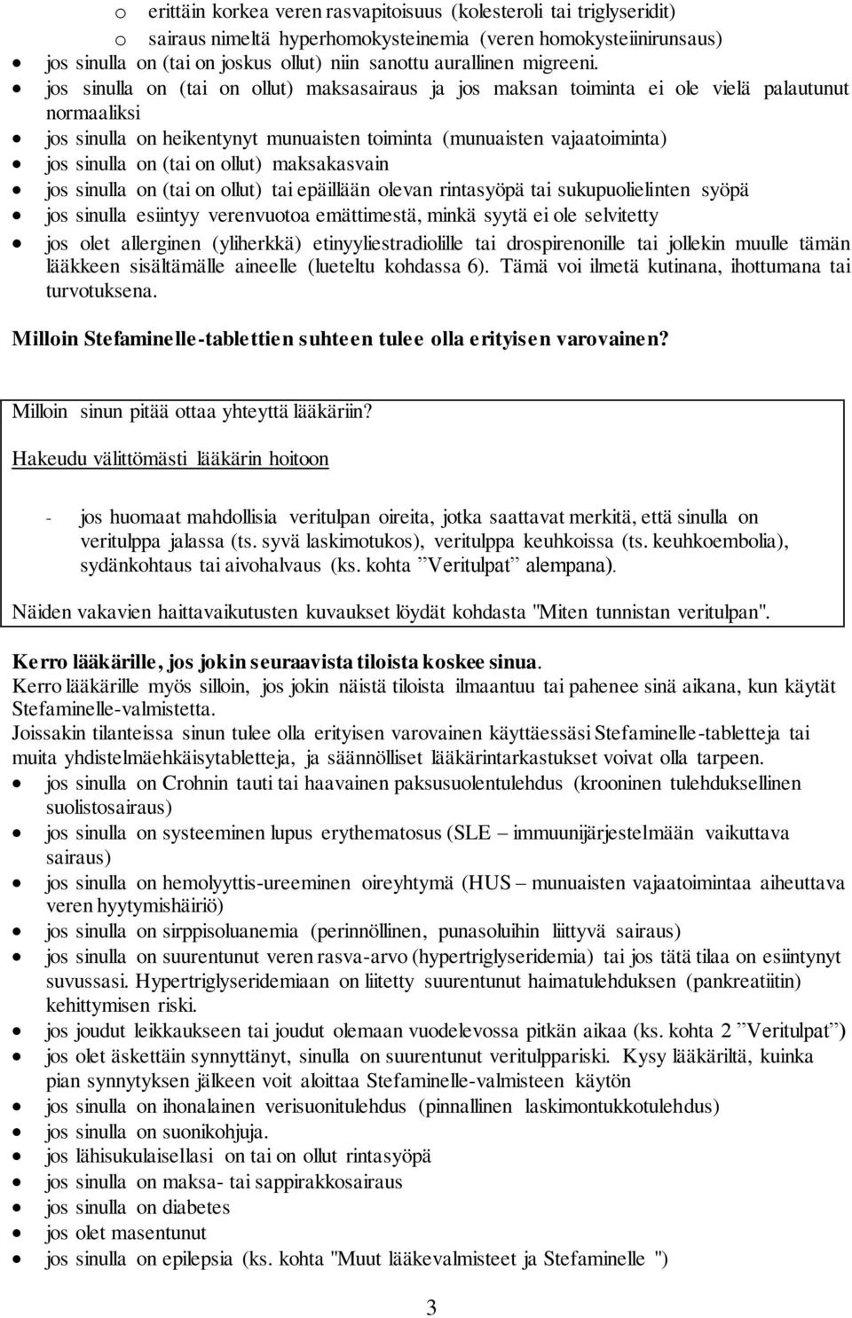 jos sinulla on (tai on ollut) maksasairaus ja jos maksan toiminta ei ole vielä palautunut normaaliksi jos sinulla on heikentynyt munuaisten toiminta (munuaisten vajaatoiminta) jos sinulla on (tai on