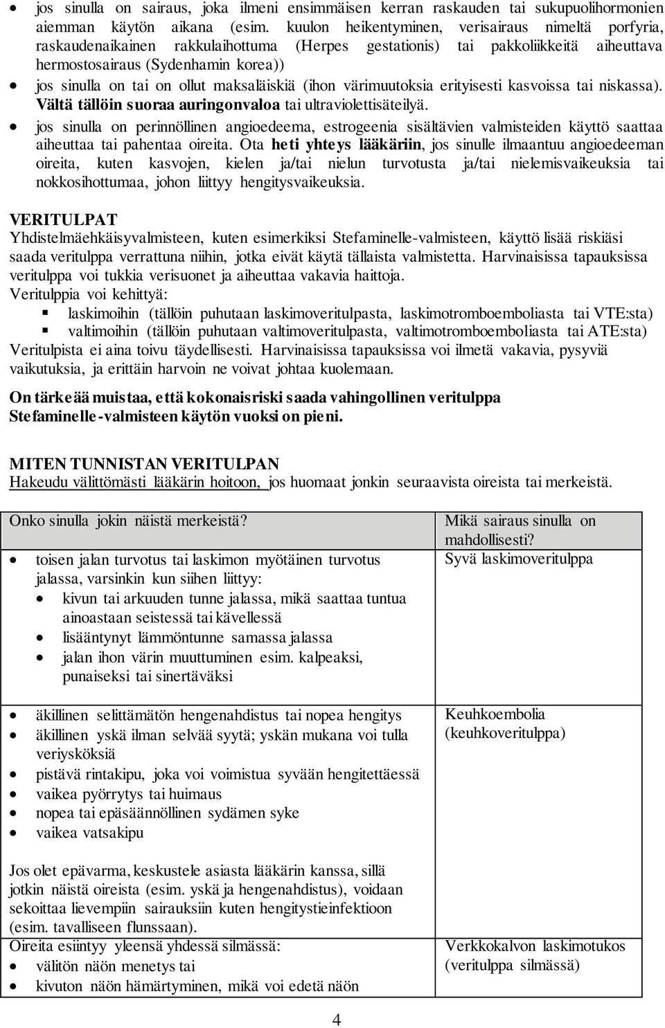 ollut maksaläiskiä (ihon värimuutoksia erityisesti kasvoissa tai niskassa). Vältä tällöin suoraa auringonvaloa tai ultraviolettisäteilyä.