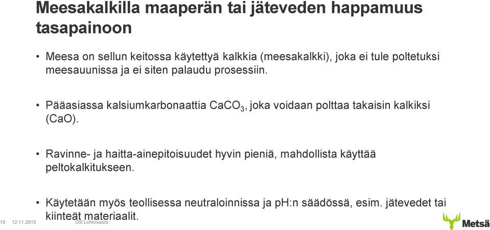 Pääasiassa kalsiumkarbonaattia CaCO 3, joka voidaan polttaa takaisin kalkiksi (CaO).