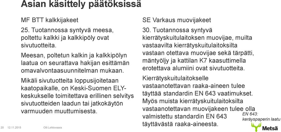 Mikäli sivutuotteita loppusijoitetaan kaatopaikalle, on Keski-Suomen ELYkeskukselle toimitettava erillinen selvitys sivutuotteiden laadun tai jatkokäytön varmuuden muuttumisesta.