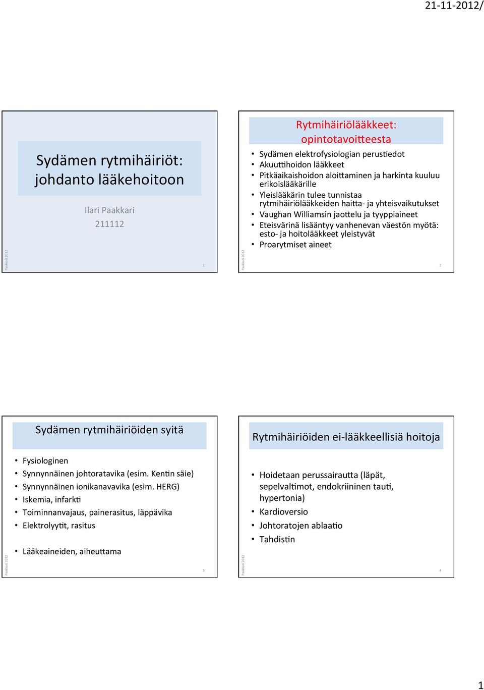 myötä: esto- ja hoitolääkkeet yleistyvät Proarytmiset aineet 1 2 Sydämen rytmihäiriöiden syitä Rytmihäiriöiden ei- lääkkeellisiä hoitoja Fysiologinen Synnynnäinen johtoratavika (esim.