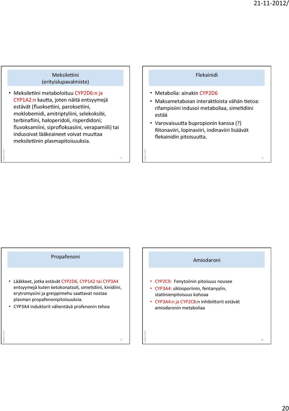 Metabolia: ainakin CYP2D6 Maksametaboian interakcoista vähän Cetoa: rifampisiini indusoi metaboliaa, simecdiini estää Varovaisuu>a bupropionin kanssa (?