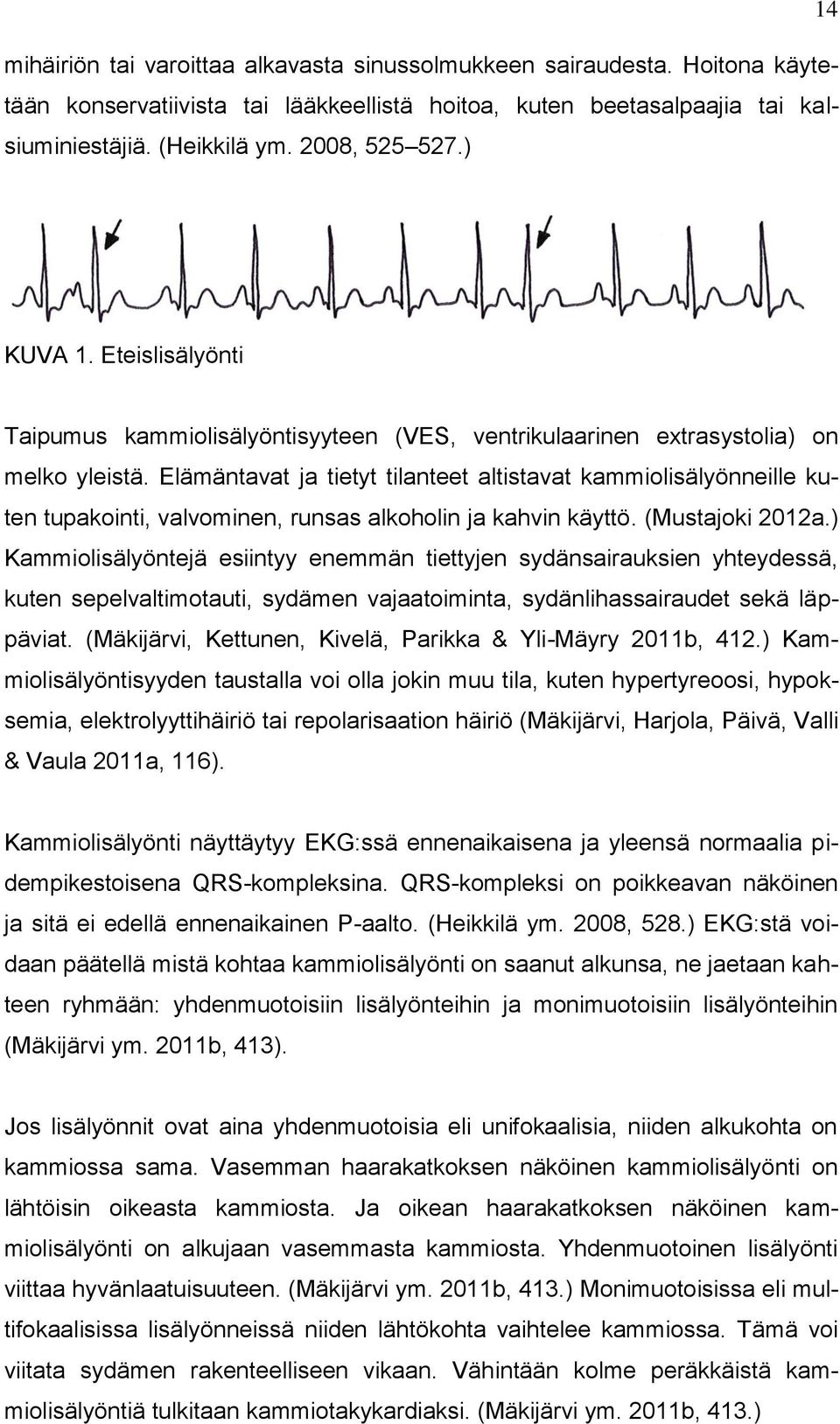 Elämäntavat ja tietyt tilanteet altistavat kammiolisälyönneille kuten tupakointi, valvominen, runsas alkoholin ja kahvin käyttö. (Mustajoki 2012a.