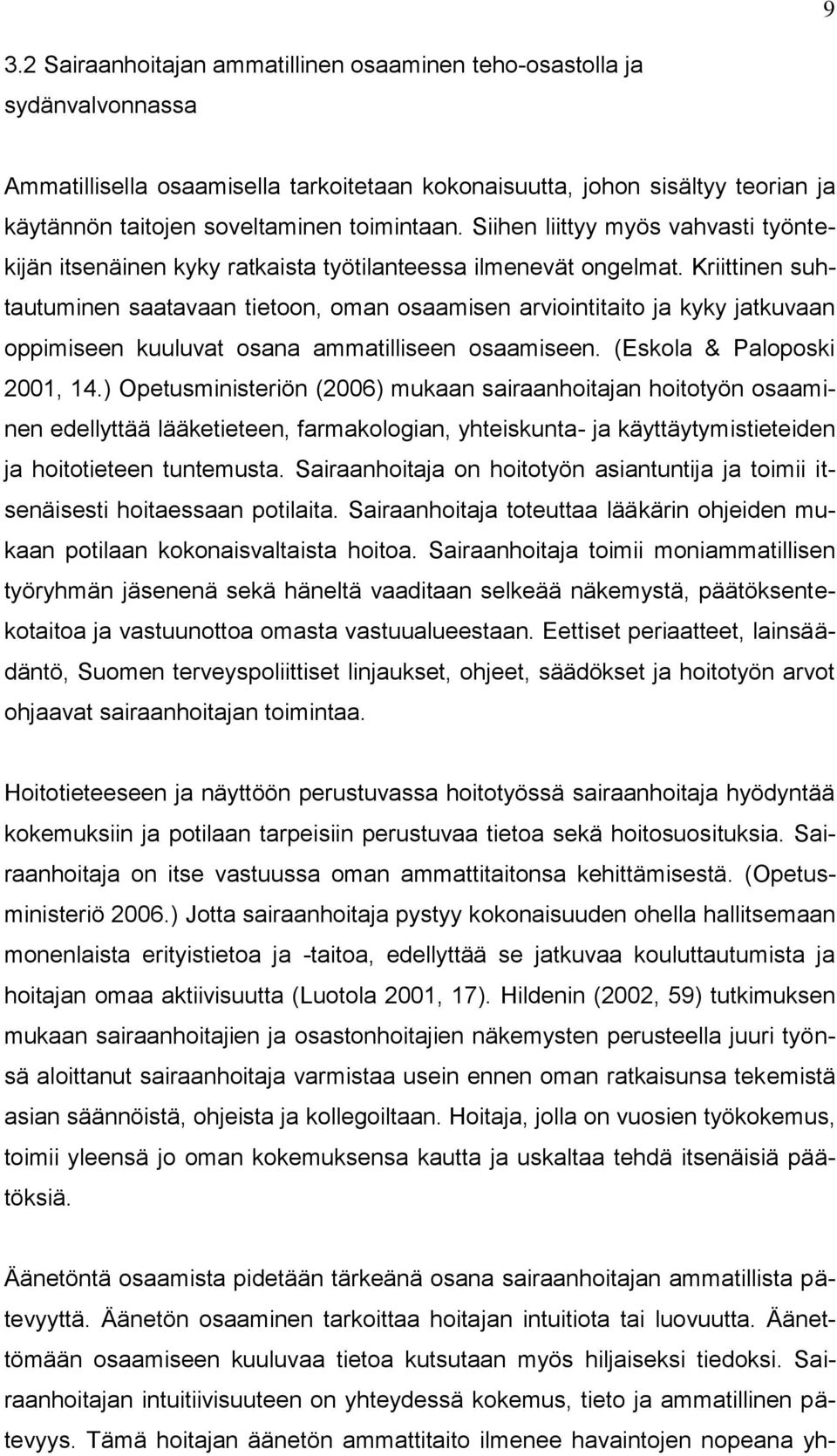 Kriittinen suhtautuminen saatavaan tietoon, oman osaamisen arviointitaito ja kyky jatkuvaan oppimiseen kuuluvat osana ammatilliseen osaamiseen. (Eskola & Paloposki 2001, 14.