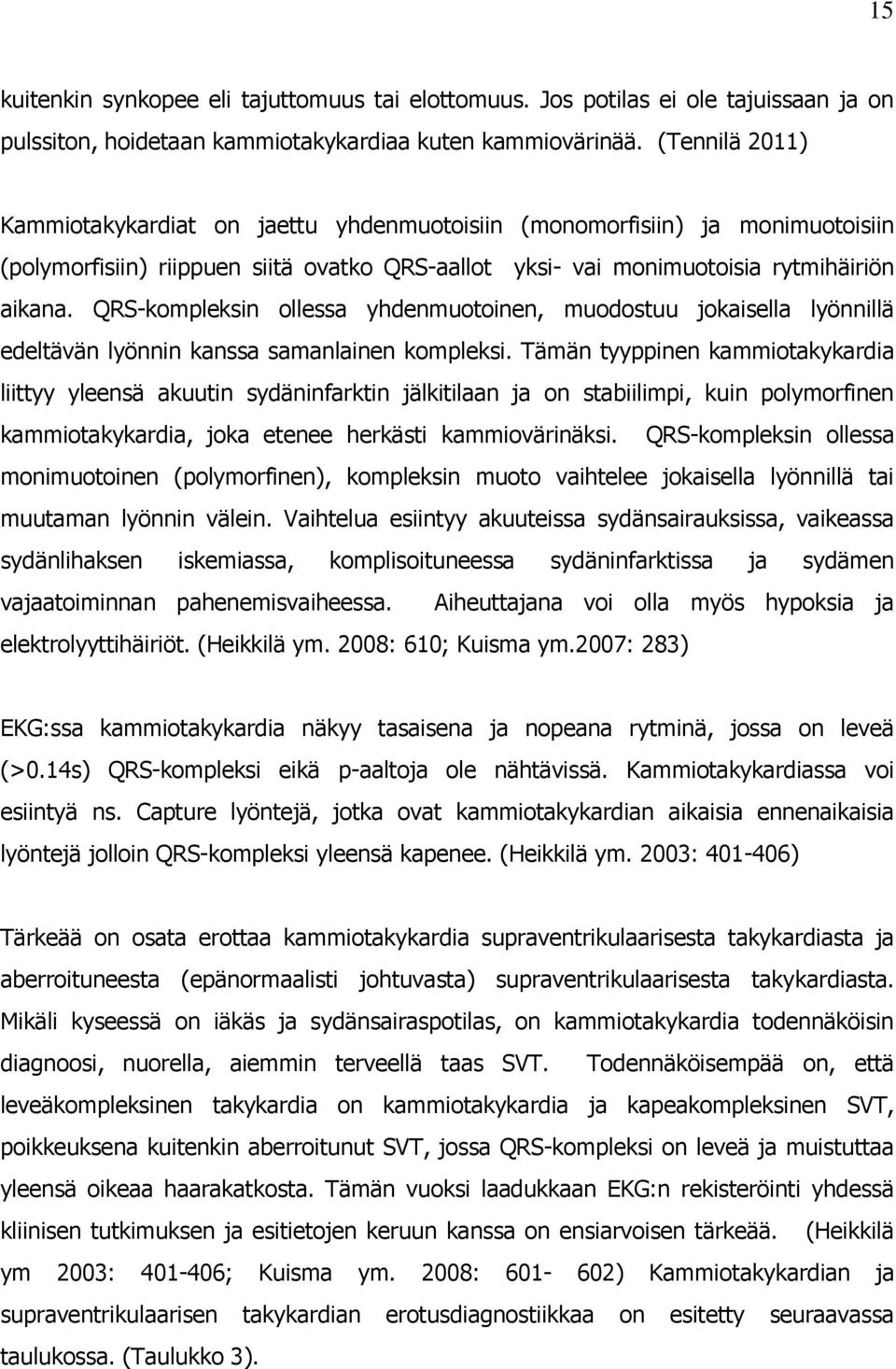 QRS-kompleksin ollessa yhdenmuotoinen, muodostuu jokaisella lyönnillä edeltävän lyönnin kanssa samanlainen kompleksi.