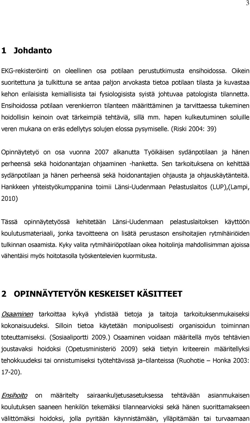 Ensihoidossa potilaan verenkierron tilanteen määrittäminen ja tarvittaessa tukeminen hoidollisin keinoin ovat tärkeimpiä tehtäviä, sillä mm.