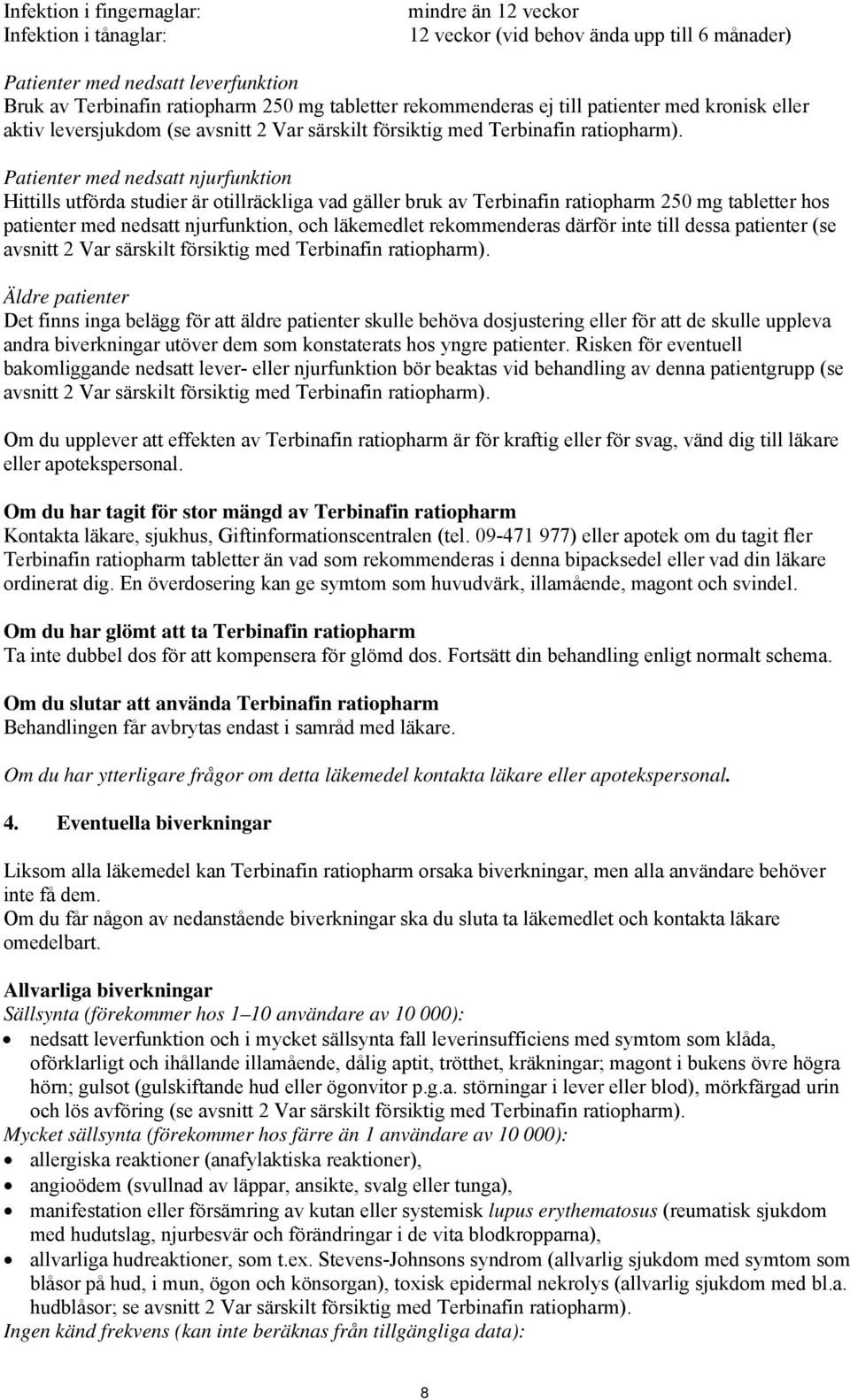 Patienter med nedsatt njurfunktion Hittills utförda studier är otillräckliga vad gäller bruk av Terbinafin ratiopharm 250 mg tabletter hos patienter med nedsatt njurfunktion, och läkemedlet