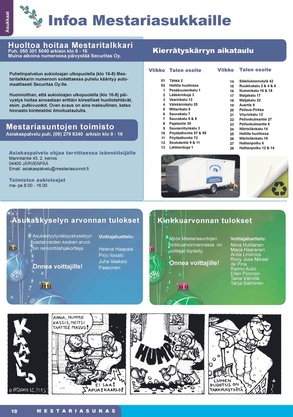 Huomioithan, että aukioloajan ulkopuolella (klo 16-8) päivystys hoitaa ainoastaan erittäin kiireelliset huoltotehtävät, esim. putkivuodot.