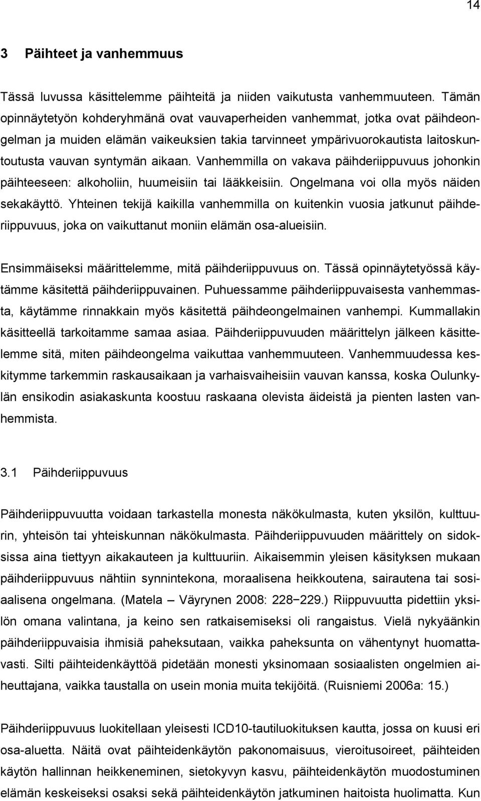 Vanhemmilla on vakava päihderiippuvuus johonkin päihteeseen: alkoholiin, huumeisiin tai lääkkeisiin. Ongelmana voi olla myös näiden sekakäyttö.