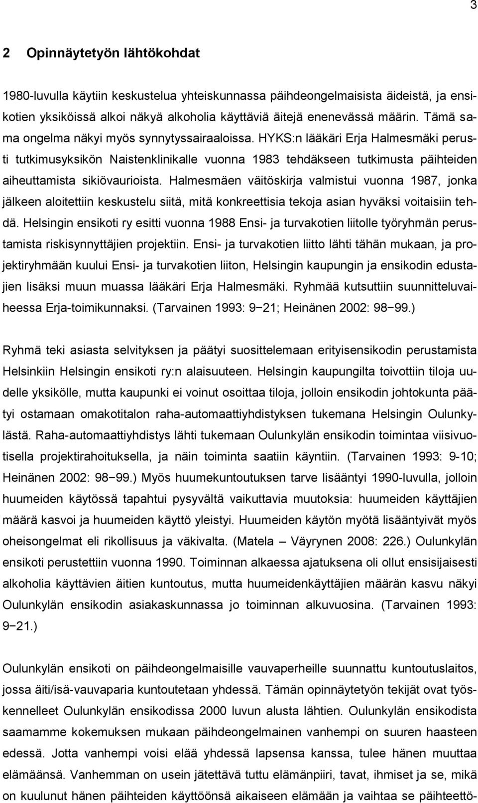 Halmesmäen väitöskirja valmistui vuonna 1987, jonka jälkeen aloitettiin keskustelu siitä, mitä konkreettisia tekoja asian hyväksi voitaisiin tehdä.