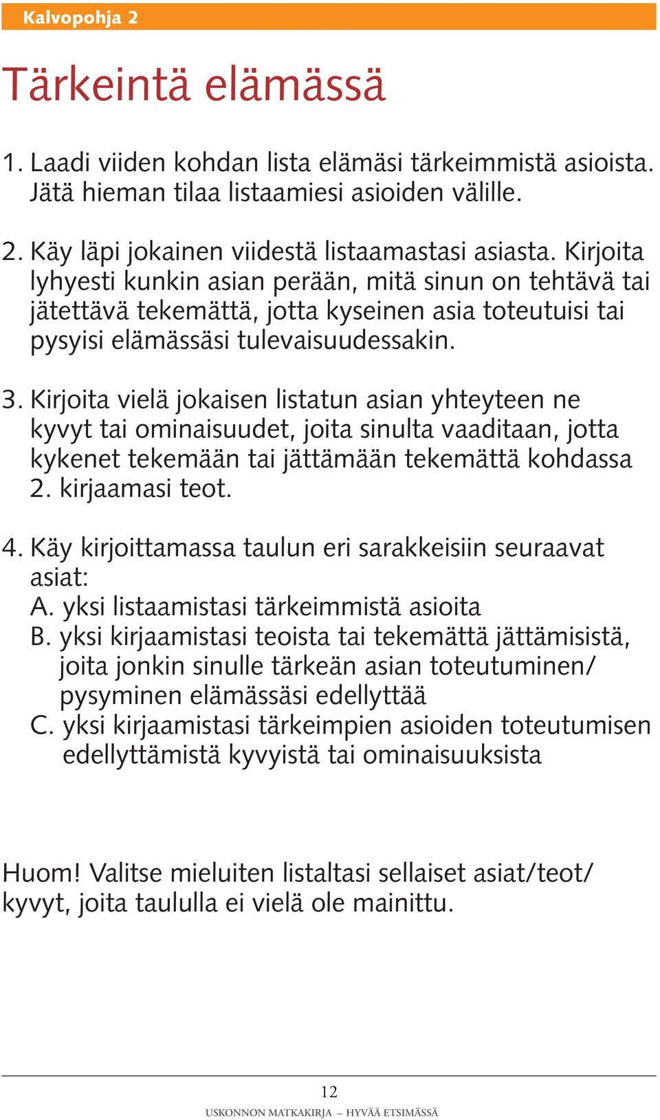 Kirjoita vielä jokaisen listatun asian yhteyteen ne kyvyt tai ominaisuudet, joita sinulta vaaditaan, jotta kykenet tekemään tai jättämään tekemättä kohdassa 2. kirjaamasi teot. 4.