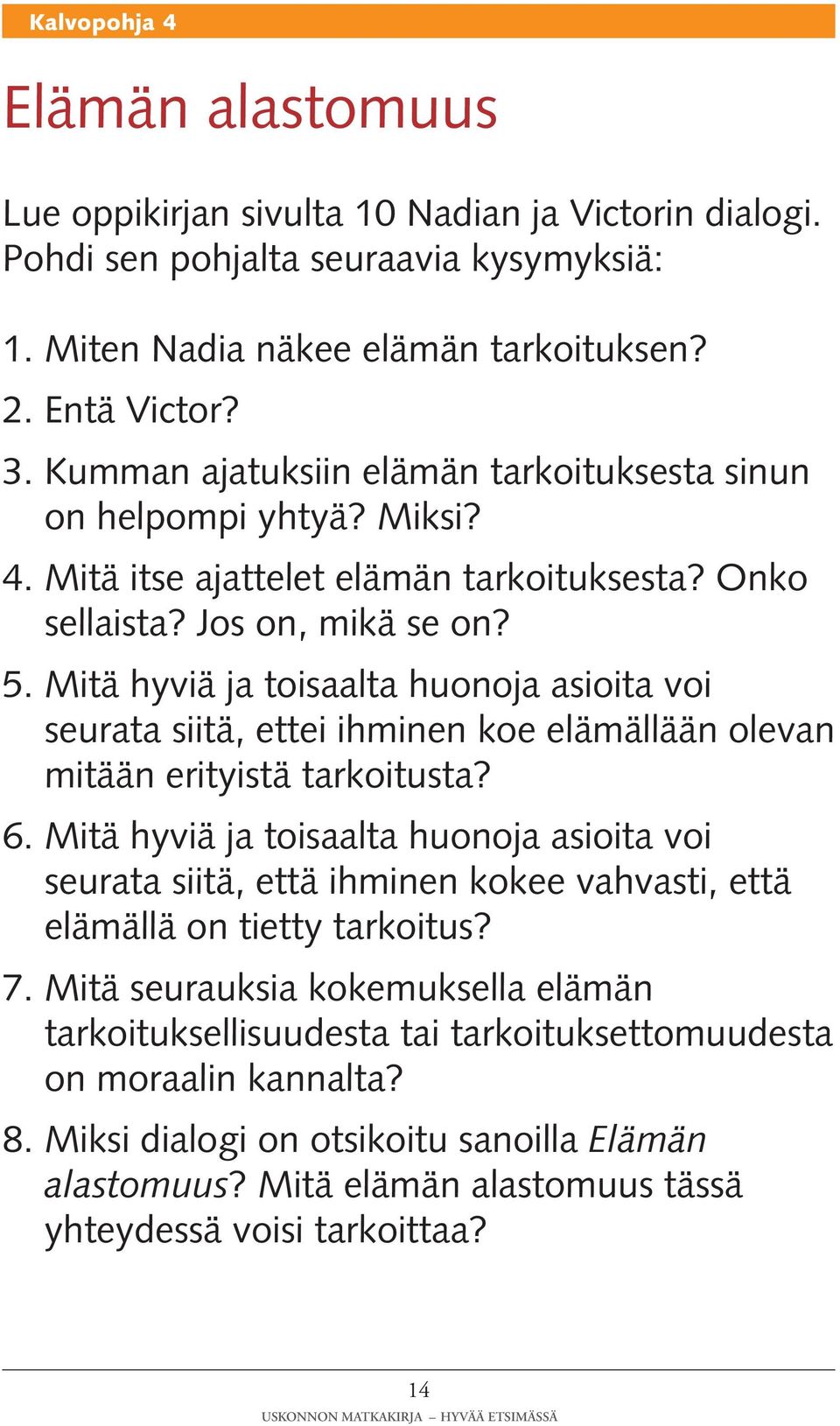 Mitä hyviä ja toisaalta huonoja asioita voi seurata siitä, ettei ihminen koe elämällään olevan mitään erityistä tarkoitusta? 6.