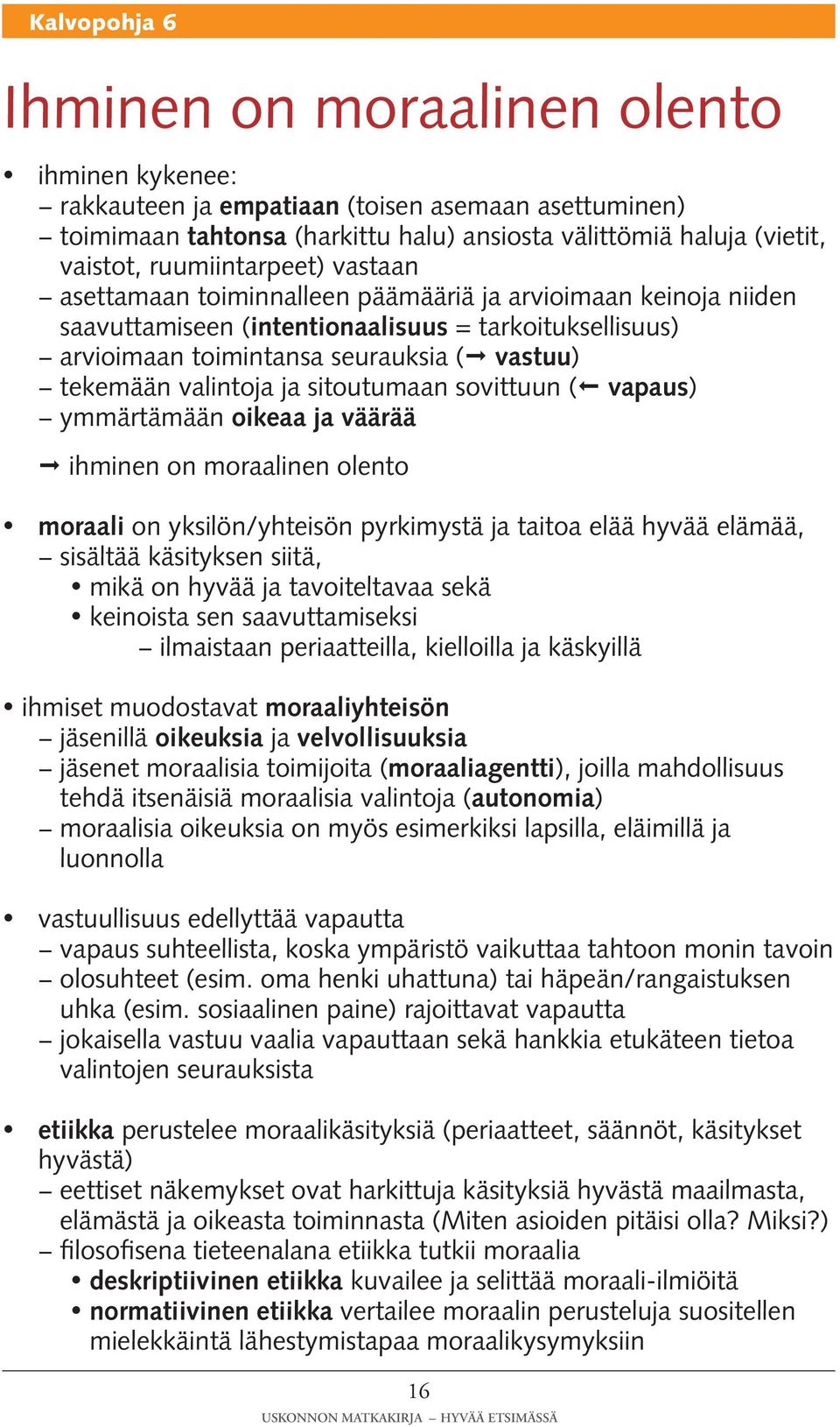 valintoja ja sitoutumaan sovittuun ( vapaus) ymmärtämään oikeaa ja väärää ihminen on moraalinen olento moraali on yksilön/yhteisön pyrkimystä ja taitoa elää hyvää elämää, sisältää käsityksen siitä,