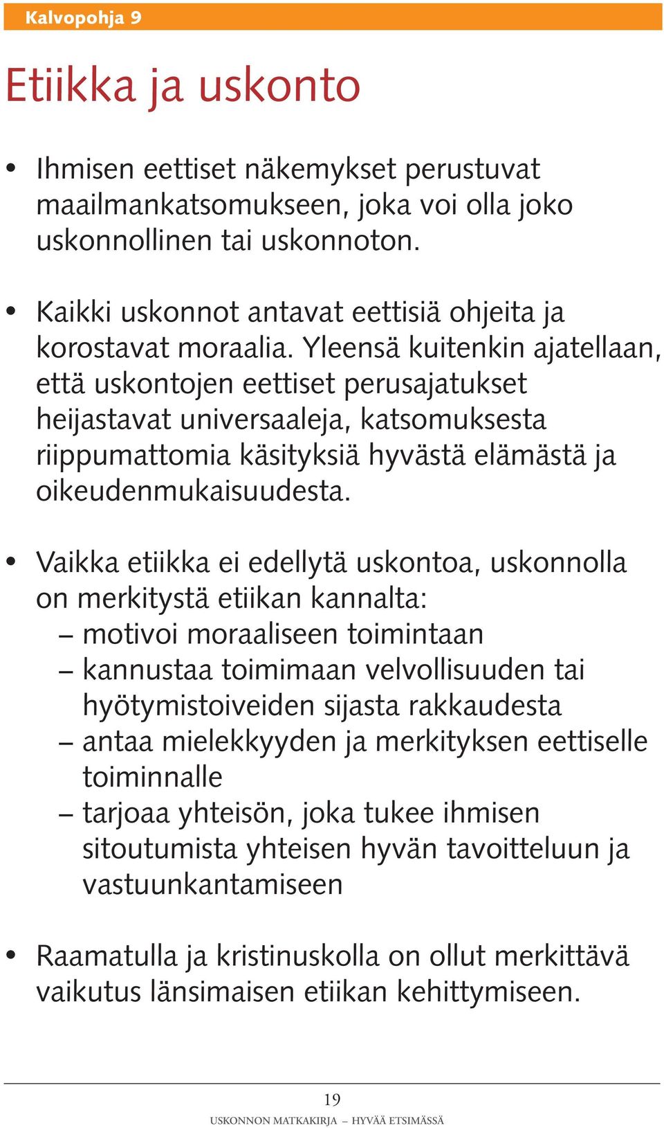 Yleensä kuitenkin ajatellaan, että uskontojen eettiset perusajatukset heijastavat universaaleja, katsomuksesta riippumattomia käsityksiä hyvästä elämästä ja oikeudenmukaisuudesta.