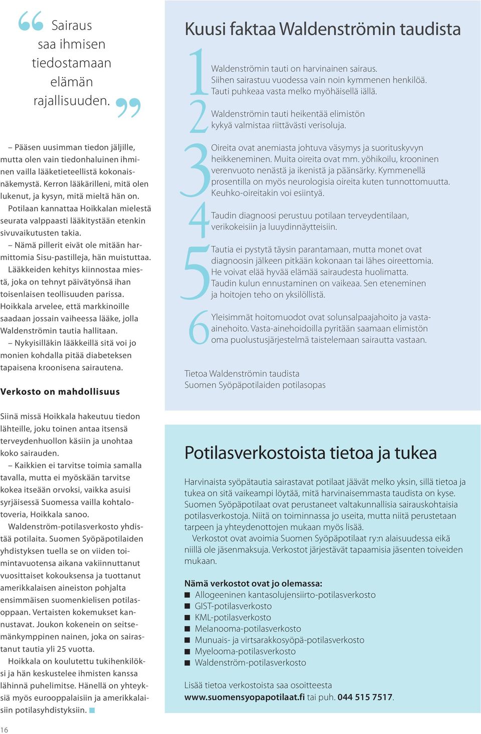 1 2 3 4 Pääsen uusimman tiedon jäljille, mutta olen vain tiedonhaluinen ihminen vailla lääketieteellistä kokonaisnäkemystä. Kerron lääkärilleni, mitä olen lukenut, ja kysyn, mitä mieltä hän on.