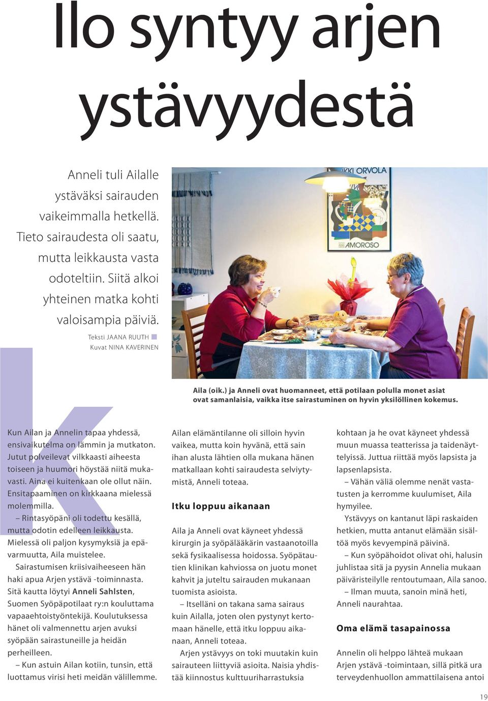 Jutut polveilevat vilkkaasti aiheesta toiseen ja huumori höystää niitä mukavasti. Aina ei kuitenkaan ole ollut näin. Ensitapaaminen on kirkkaana mielessä molemmilla.