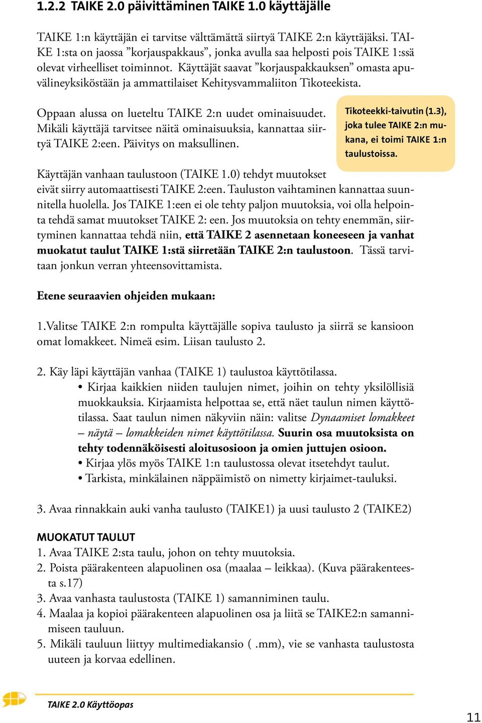 Käyttäjät saavat korjauspakkauksen omasta apuvälineyksiköstään ja ammattilaiset Kehitysvammaliiton Tikoteekista. Oppaan alussa on lueteltu TAIKE 2:n uudet ominaisuudet.