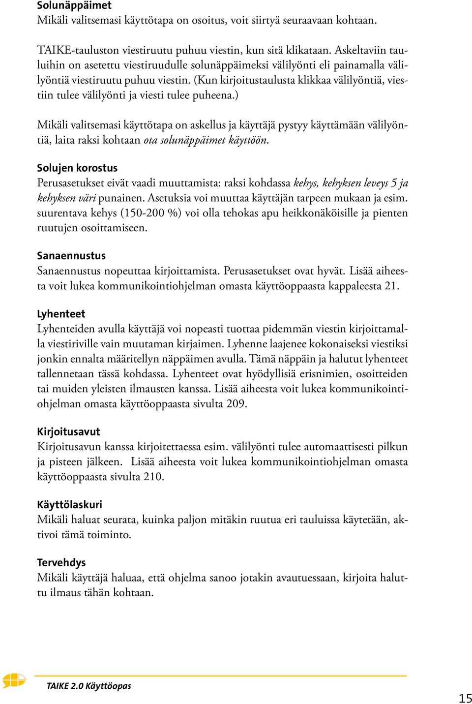 (Kun kirjoitustaulusta klikkaa välilyöntiä, viestiin tulee välilyönti ja viesti tulee puheena.
