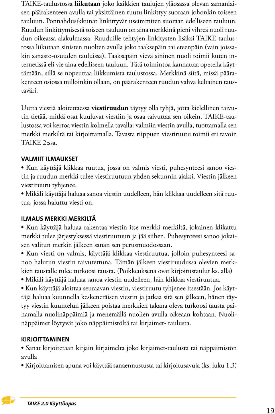 Ruuduille tehtyjen linkitysten lisäksi TAIKE-taulustossa liikutaan sinisten nuolten avulla joko taaksepäin tai eteenpäin (vain joissakin sanasto-osuuden tauluissa).