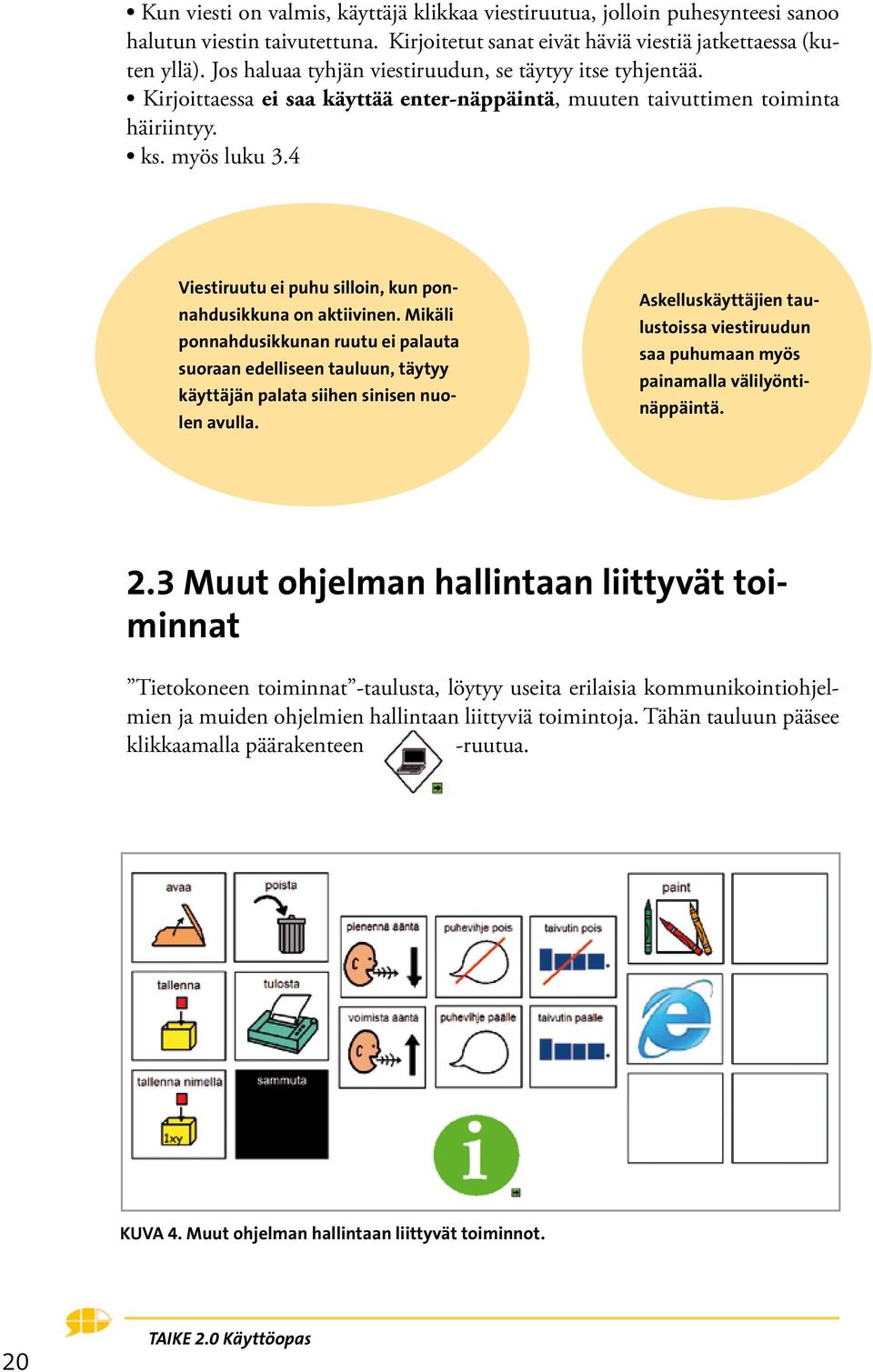 4 Viestiruutu ei puhu silloin, kun ponnahdusikkuna on aktiivinen. Mikäli ponnahdusikkunan ruutu ei palauta suoraan edelliseen tauluun, täytyy käyttäjän palata siihen sinisen nuolen avulla.