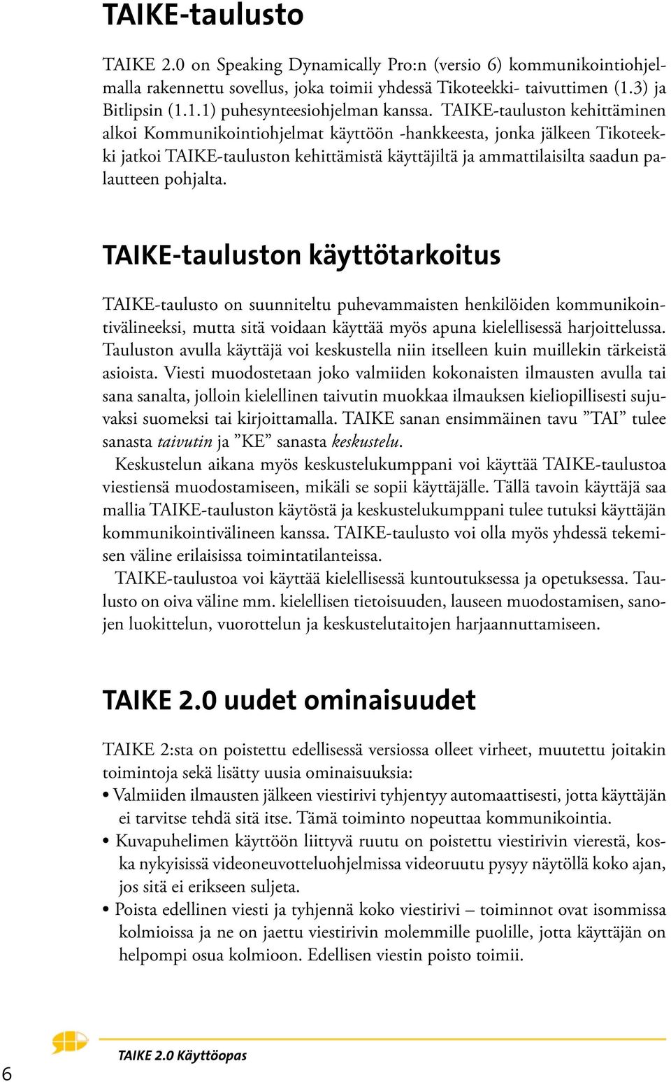 TAIKE-tauluston käyttötarkoitus TAIKE-taulusto on suunniteltu puhevammaisten henkilöiden kommunikointivälineeksi, mutta sitä voidaan käyttää myös apuna kielellisessä harjoittelussa.